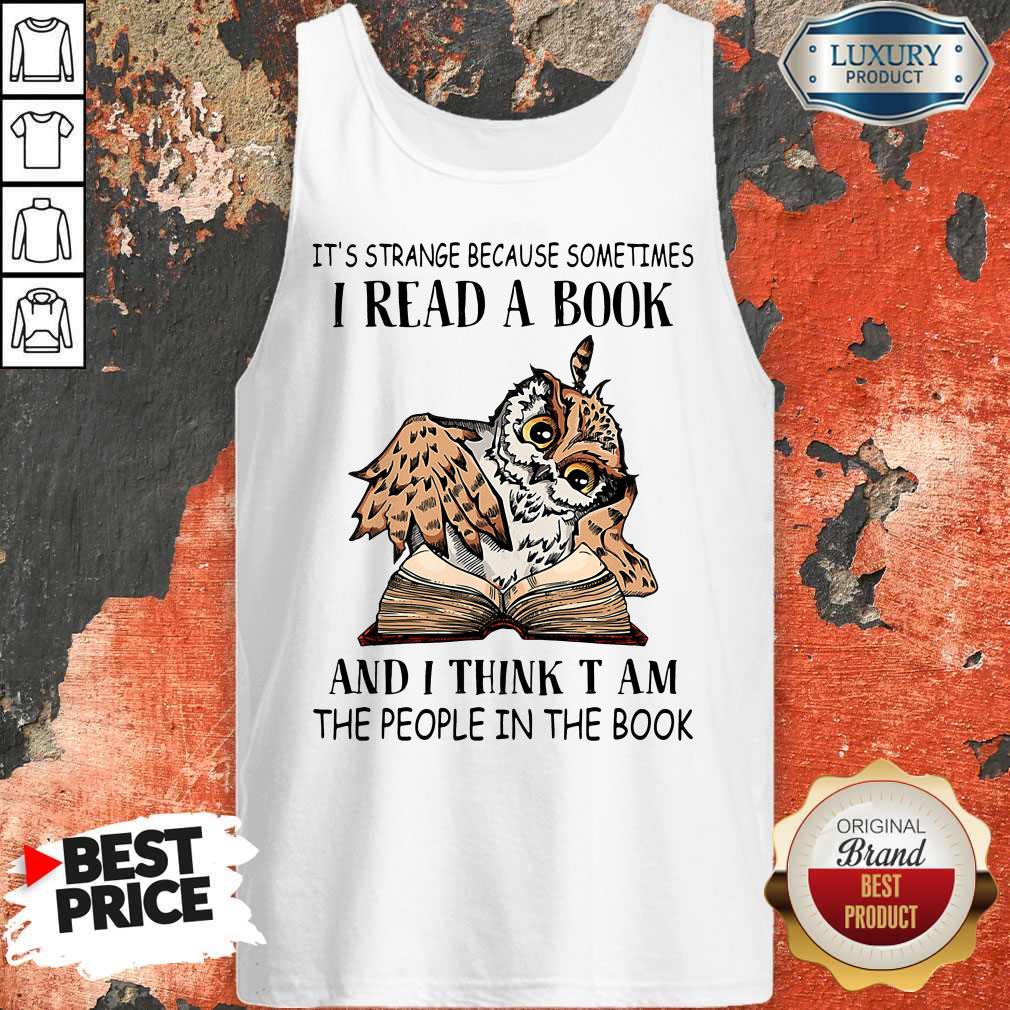 It's Strange Because Sometimes I Read A Book And I Think T Am The People In The Book Shirt - Image 5