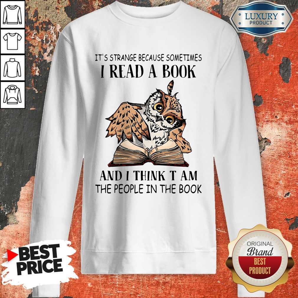 It's Strange Because Sometimes I Read A Book And I Think T Am The People In The Book Shirt - Image 4