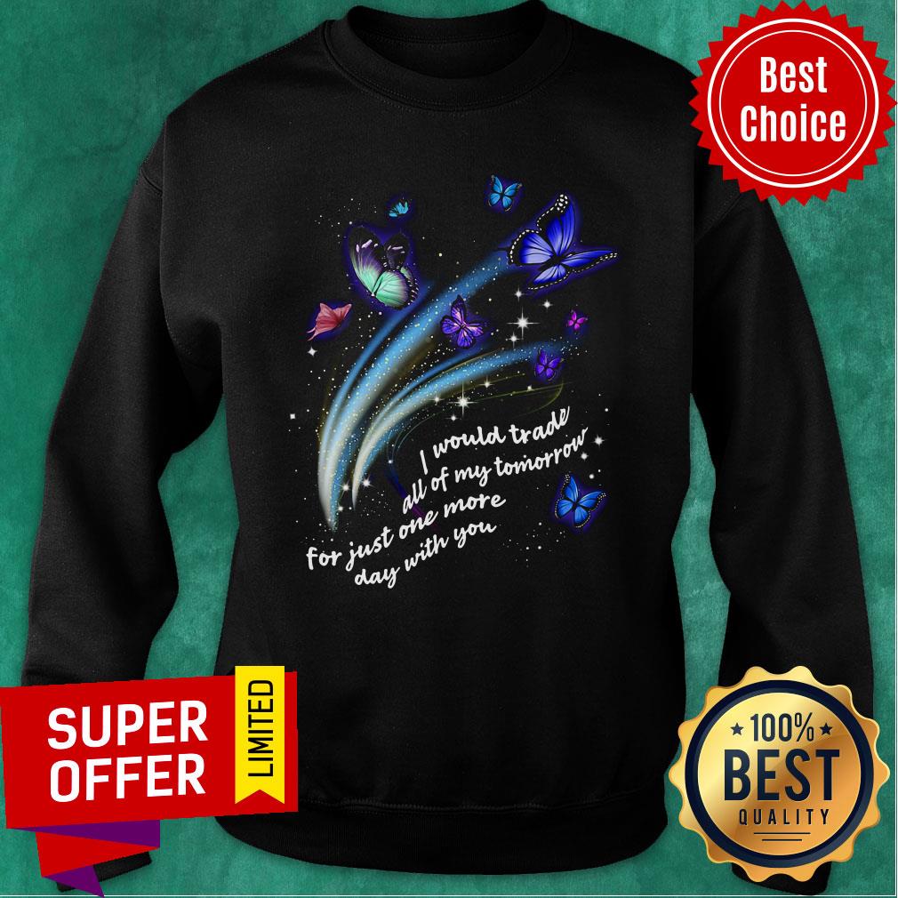Butterfly I Would Trade All Of My Tomorrow For Just One More Day With You Shirt - Image 4