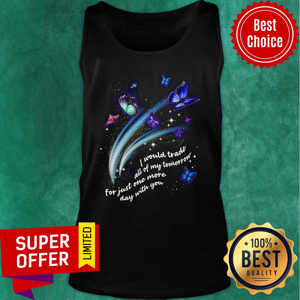 Butterfly I Would Trade All Of My Tomorrow For Just One More Day With You Shirt - Image 3