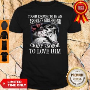 Tough Enough To Be An Assholes Girlfriend Crazy Enough To Love Him Shirt
