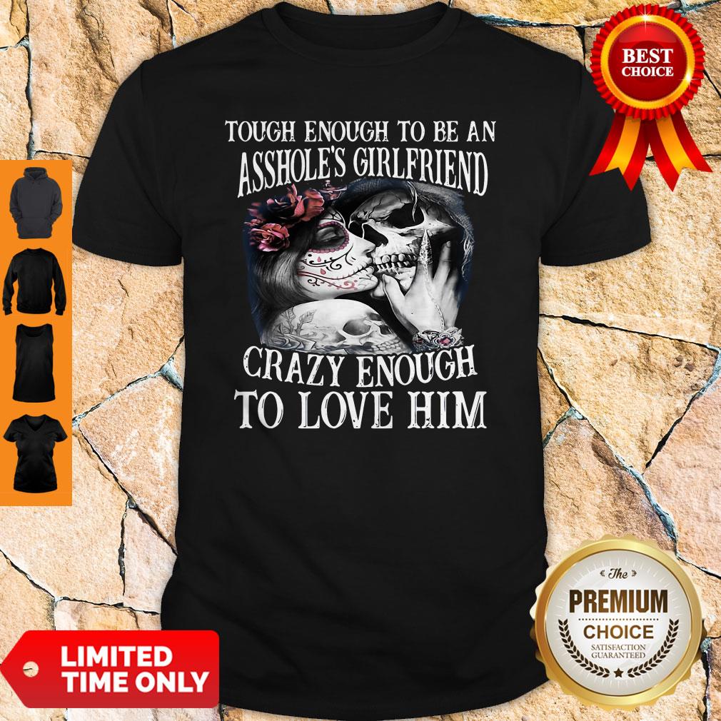 Tough Enough To Be An Assholes Girlfriend Crazy Enough To Love Him Shirt