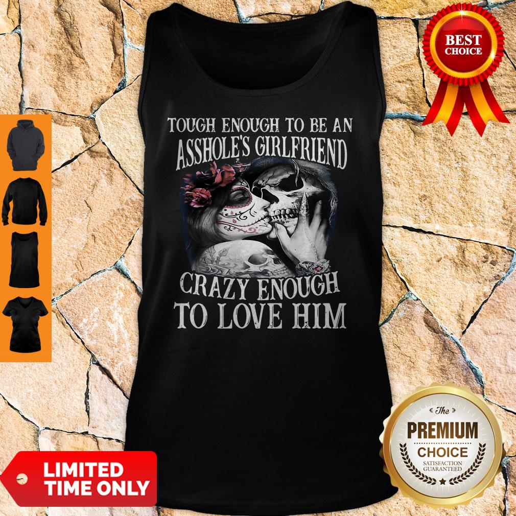 Tough Enough To Be An Assholes Girlfriend Crazy Enough To Love Him Shirt - Image 4