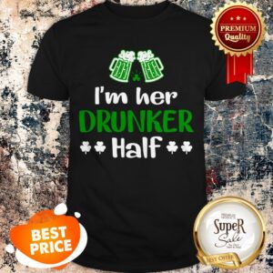 Nice I’m Her Drunker Half Couples Irish Gift St Patricks Day T-shirt