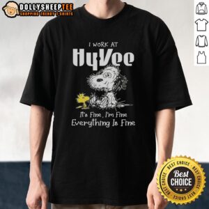 Good Tired Snoopy I Work At Hyvee It's Fine I'm Fine Everything Is Fine T-Shirt