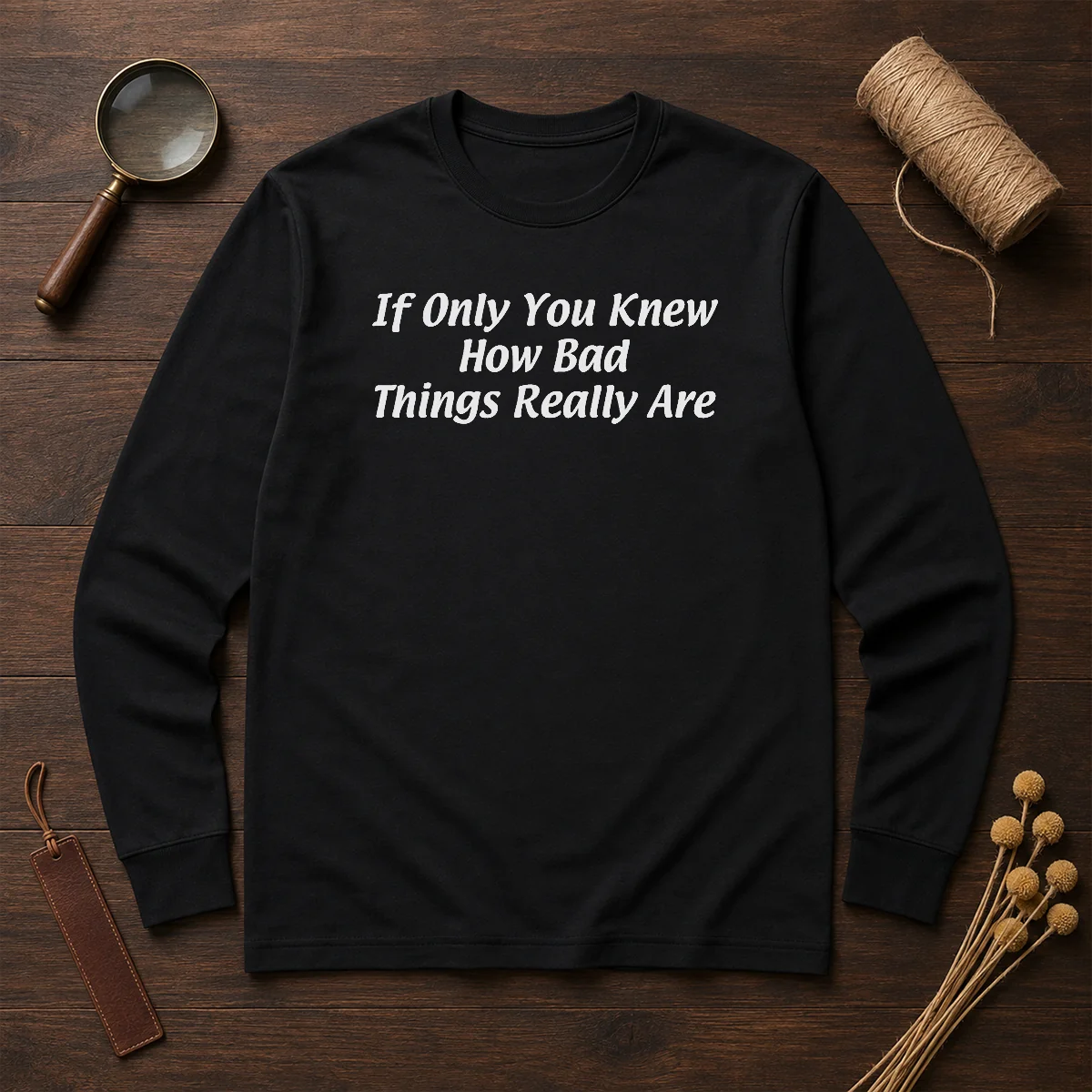 Pretty If Only You Knew How Bad Things Really Are Shirt - Image 6