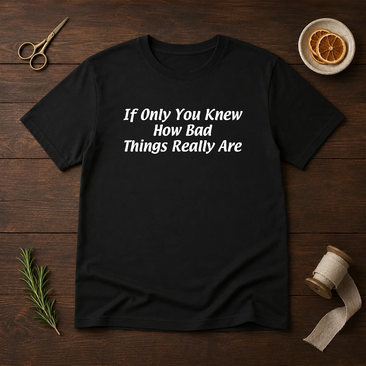 Pretty If Only You Knew How Bad Things Really Are Shirt