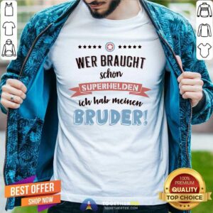 Hot Wer Braucht Schon Superhelden Bruder Shirt