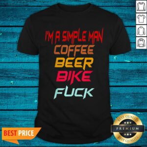 I’m A Simple Man Coffee Bike Beer Fuck Biker Shirt