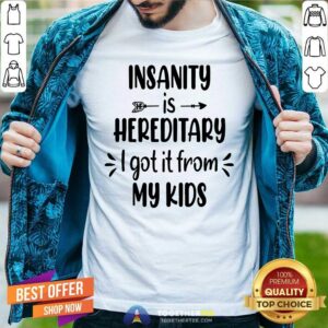 Premium Insanity Is Hereditary Shirt