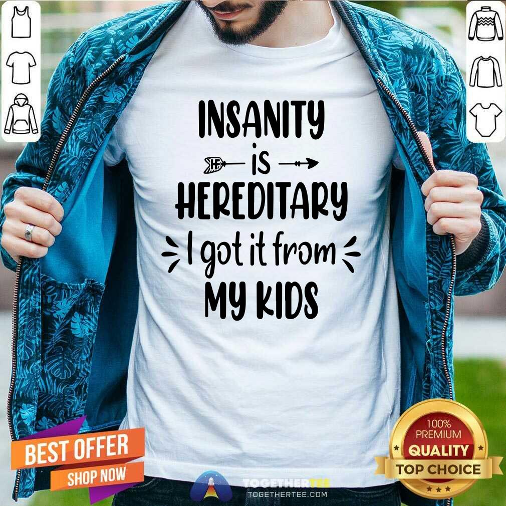 Premium Insanity Is Hereditary Shirt