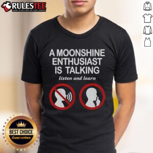 Good An Moonshine Enthusiast Is Talking Listen And Learn T-Shirt