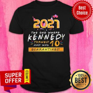 New Year 2021 The One Where Kennedy Turned And Was 10 Quarantined Shirt