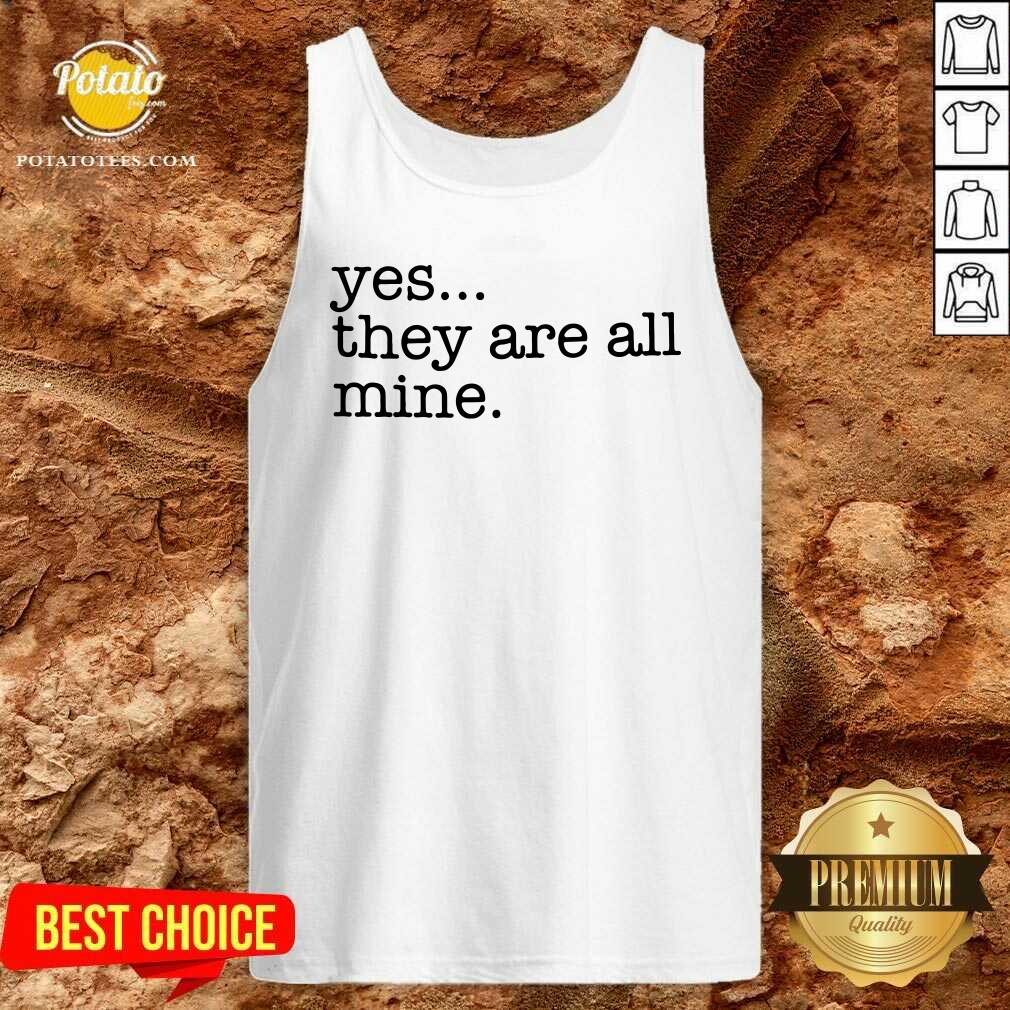 Awesome Yes They Are All Mine Shirt - Image 3