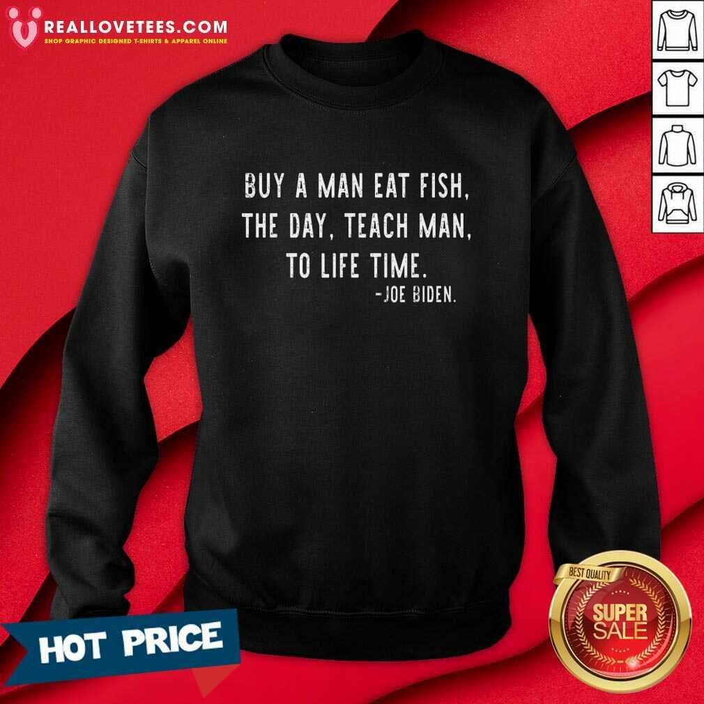 Joe Biden Buy A Man Eat Fish The Day Teach Man To Life Time 2021 Shirt - Image 5
