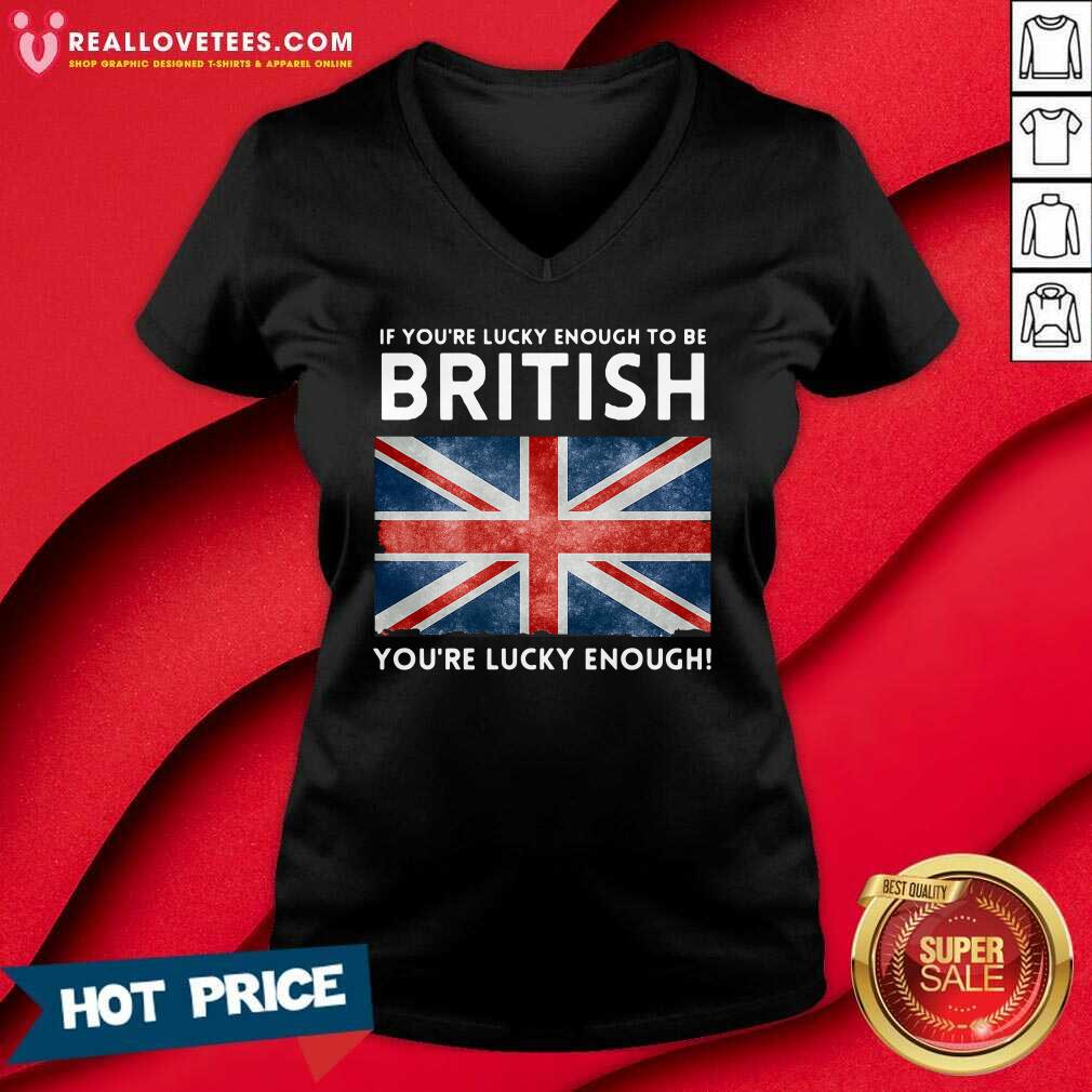 Vip England Flag If Youre Lucky Enough To Be British Youre Lucky Enough Shirt - Image 5