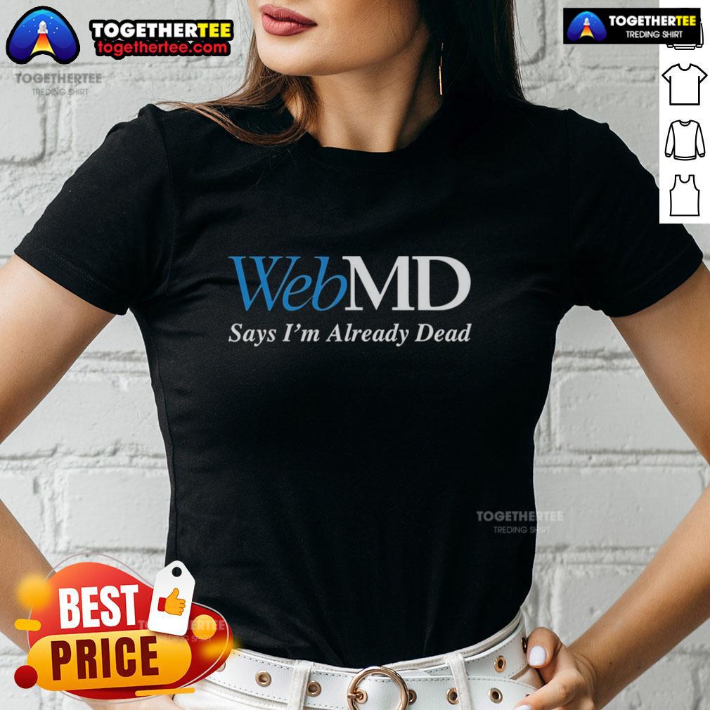 Good Webmd Says I'm Already Dead T-Shirt - Image 3