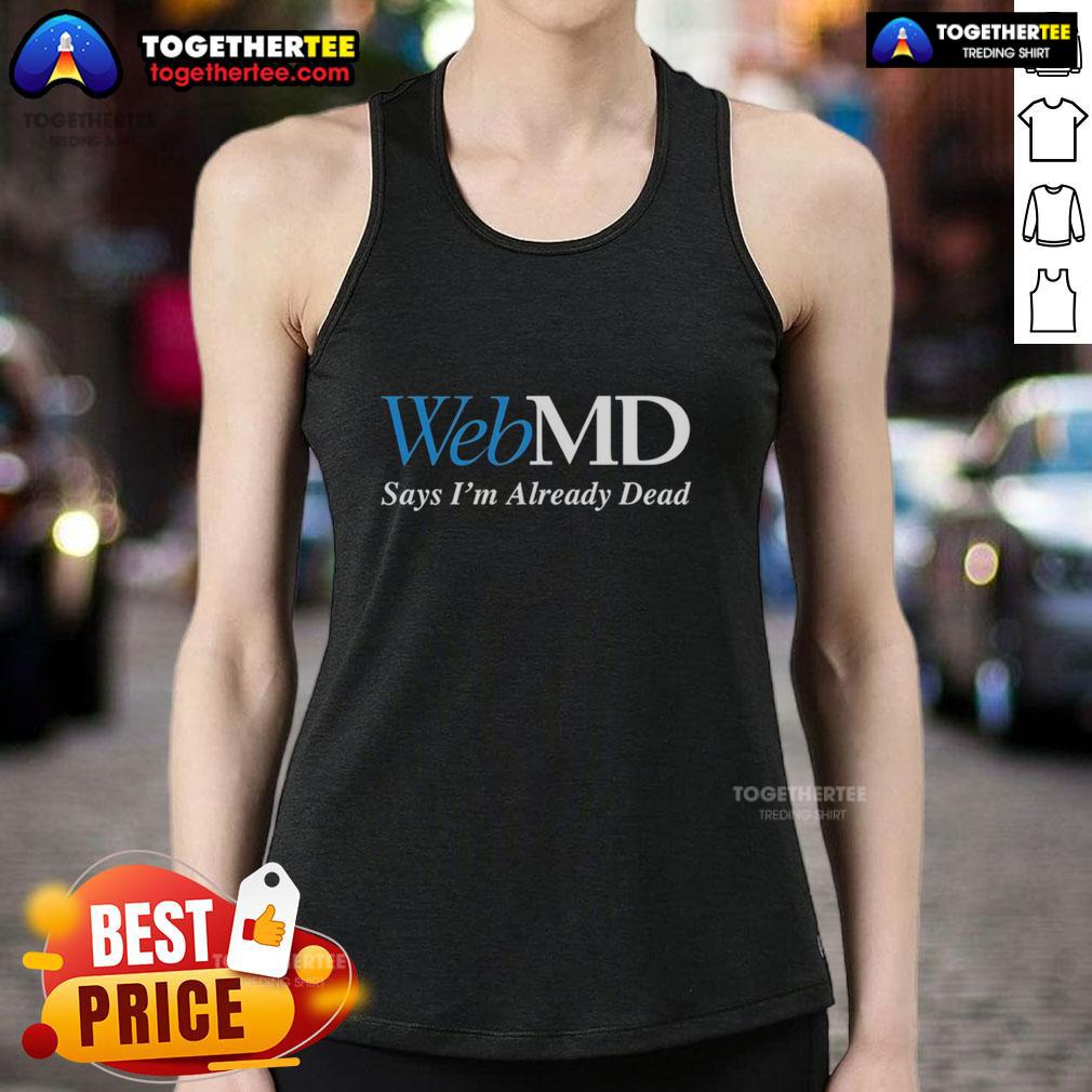 Good Webmd Says I'm Already Dead T-Shirt - Image 4
