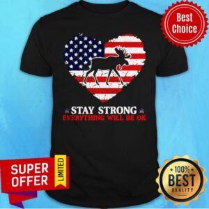 Funny Stay Strong Everything Will Be Ok Moose American Shirt