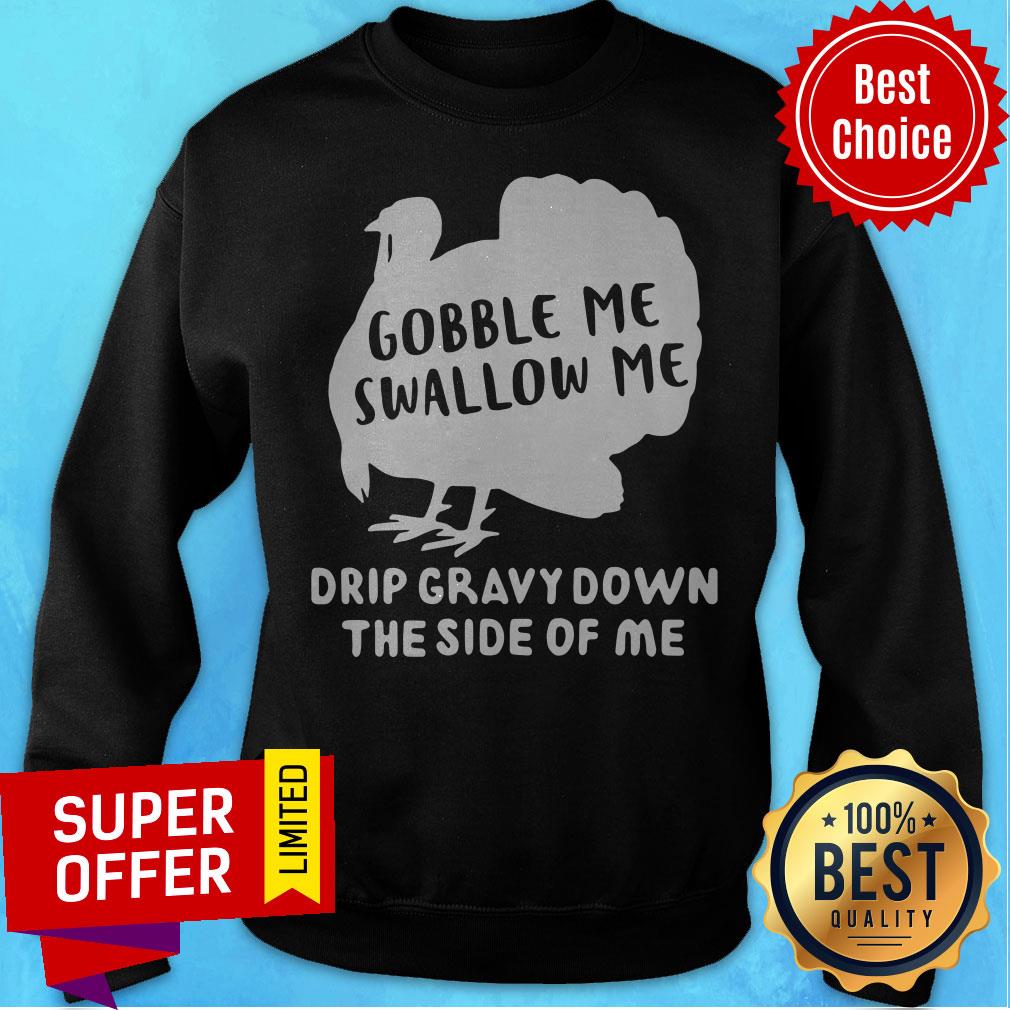 Premium Gobble Me Swallow Me Drip Gravy Down The Side Of Me Shirt - Image 5