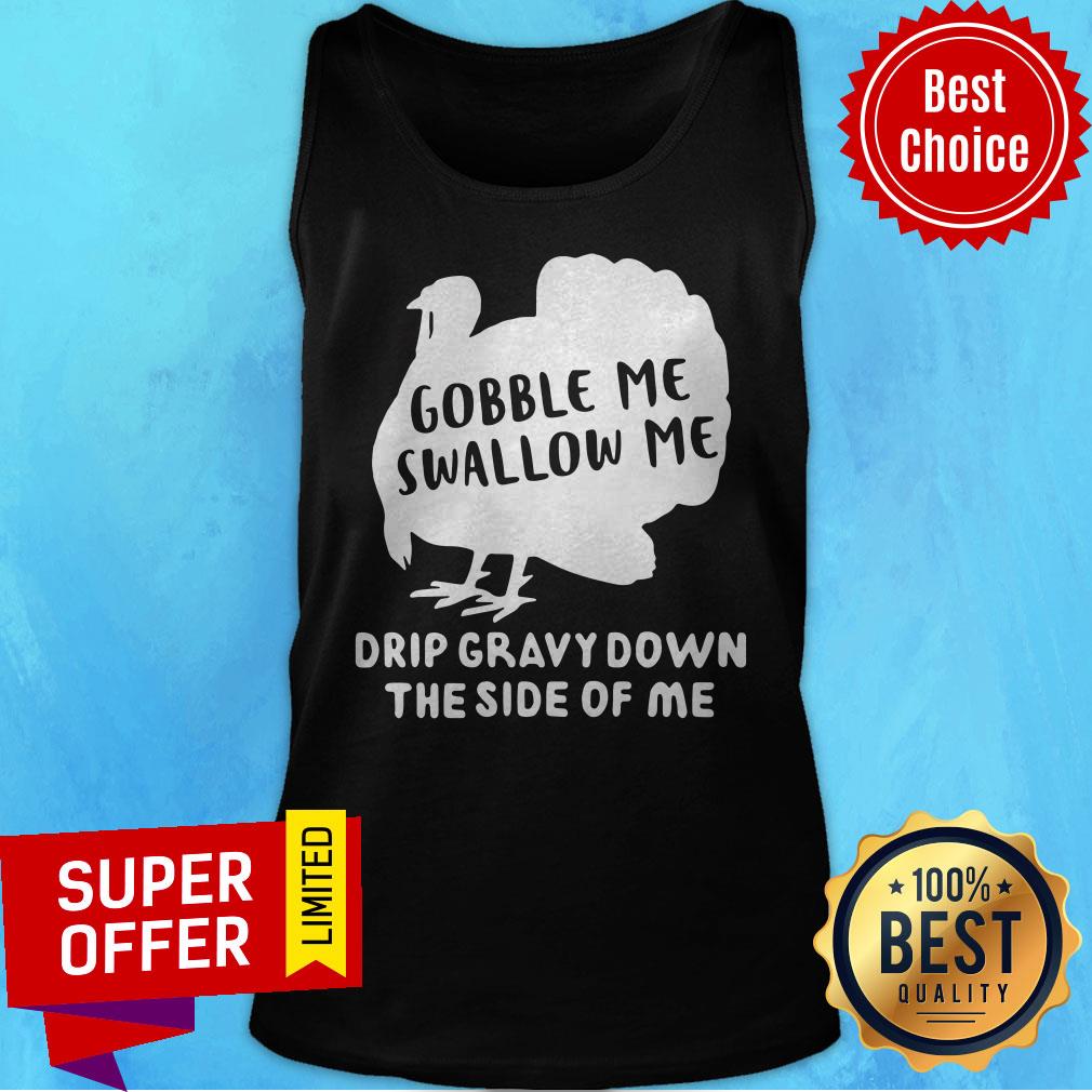 Premium Gobble Me Swallow Me Drip Gravy Down The Side Of Me Shirt - Image 4