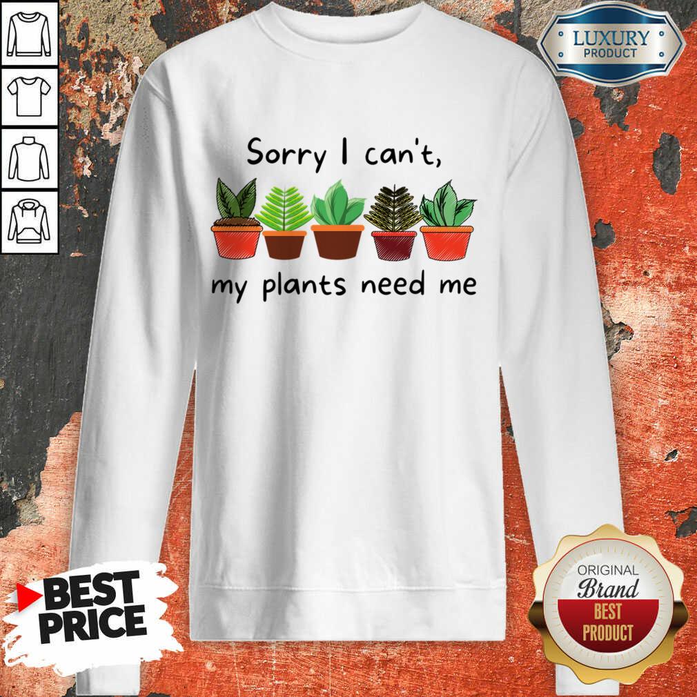 Sorry I Can't My Plants Need Me Shirt - Image 3
