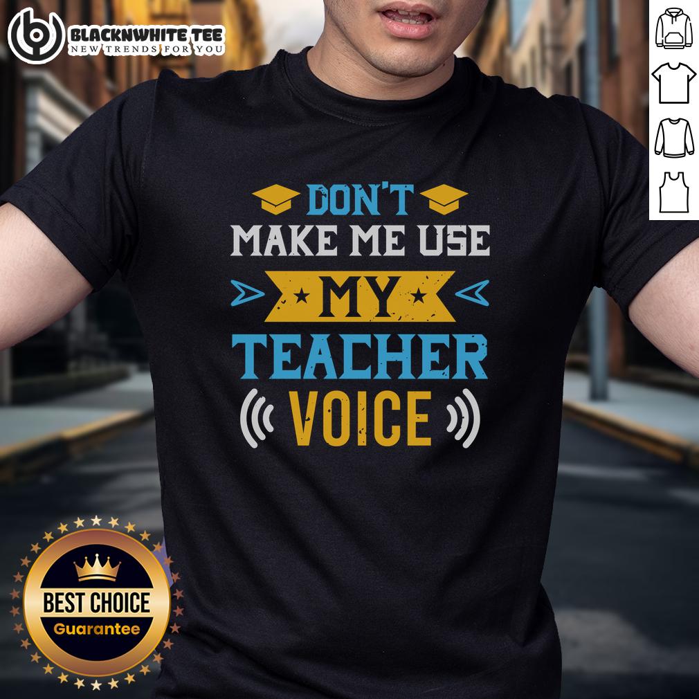 Original Don't Make Me Use My Teacher Voice T-Shirt