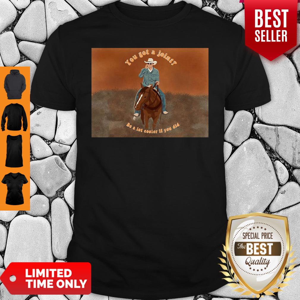 Official You Got A Joint Be A Lot Cooler If You Did Shirt