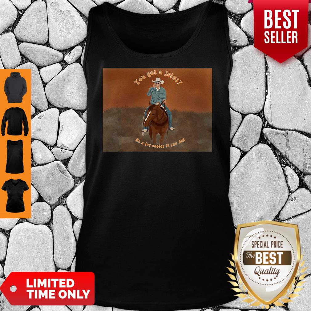 Official You Got A Joint Be A Lot Cooler If You Did Shirt - Image 5