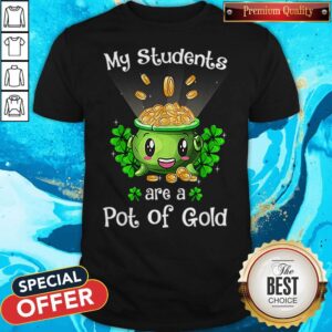 My Students Are A Pot Of Gold Teacher St Patrick’s Day Shirt