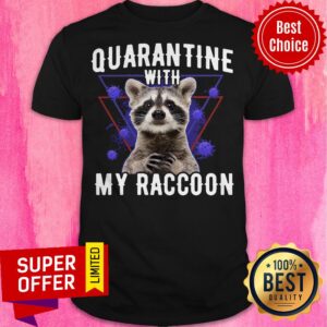 Funny Quarantine With My Raccoon Shirt