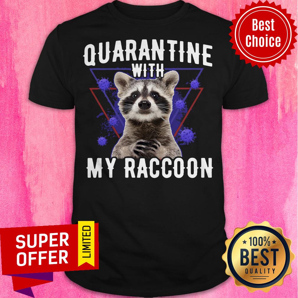Funny Quarantine With My Raccoon Shirt