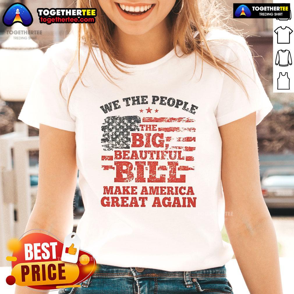 Good We The People The Big Beautiful Bill Make America Great Again Flag T-Shirt - Image 3