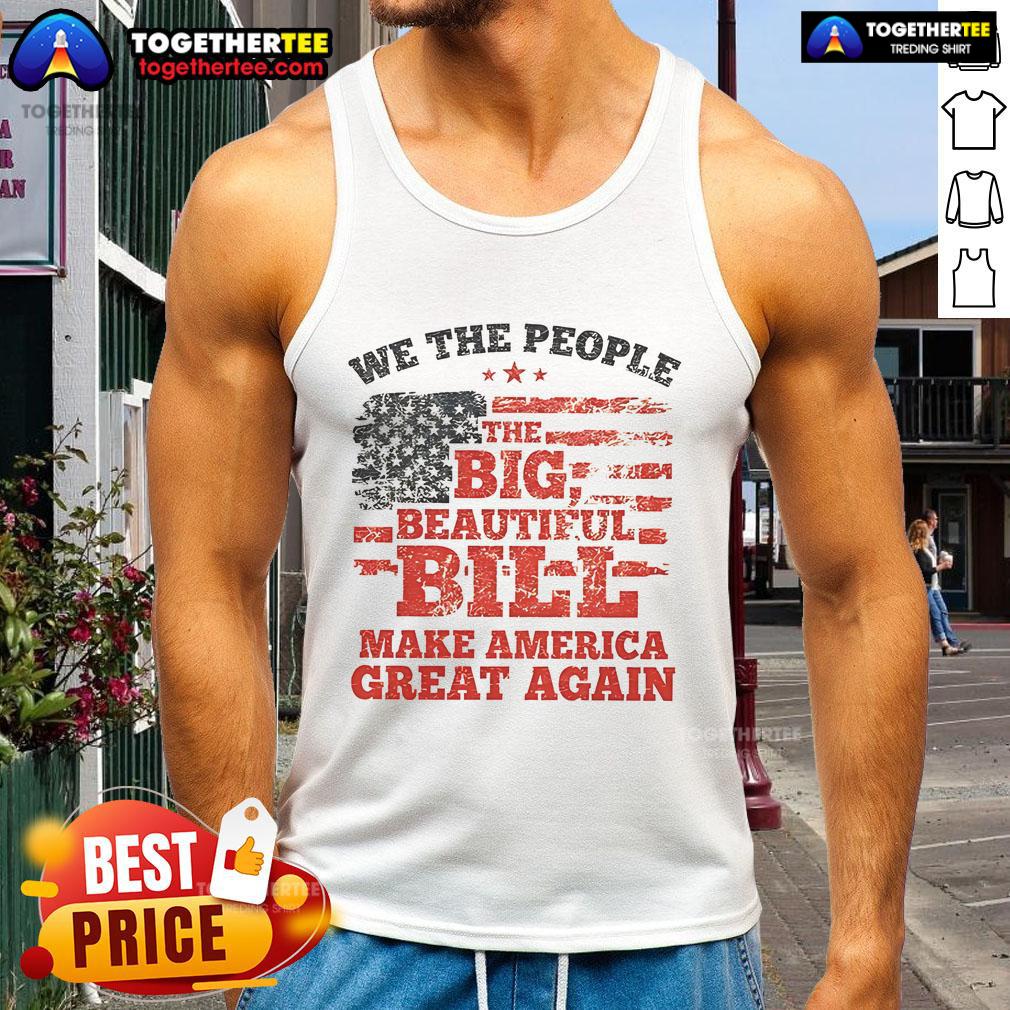 Good We The People The Big Beautiful Bill Make America Great Again Flag T-Shirt - Image 4