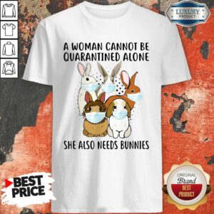 Top A Woman Cannot Be Quarantined Alone She Also Needs Bunnies Shirt