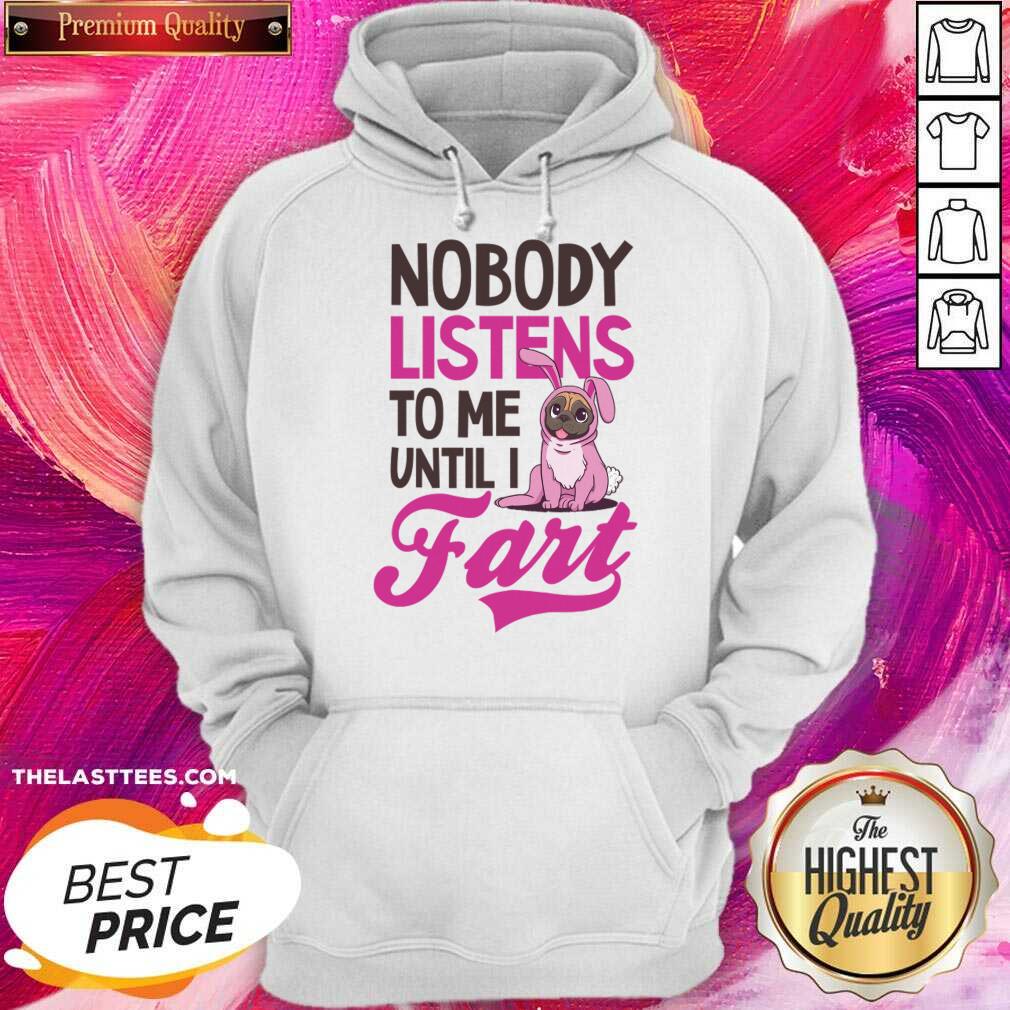 Pug Dog Nobody Listens To Me Until I Fart Shirt - Image 3