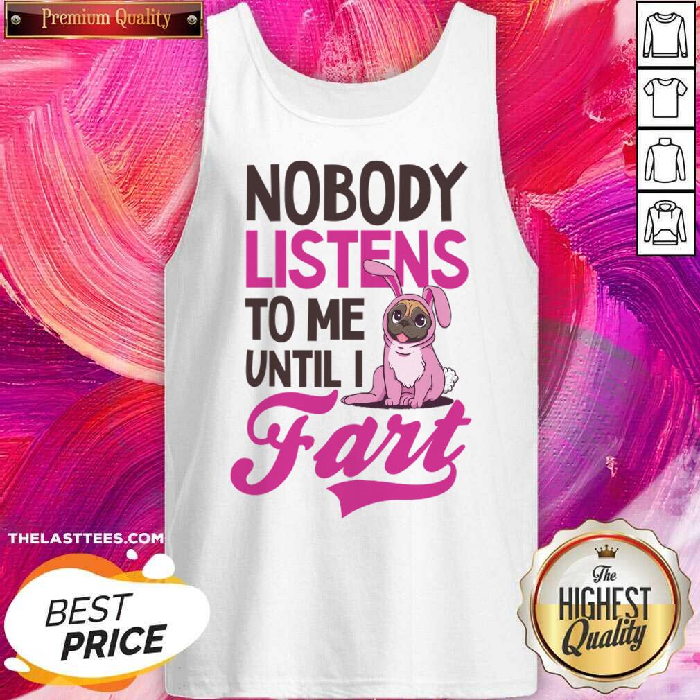 Pug Dog Nobody Listens To Me Until I Fart Shirt - Image 5