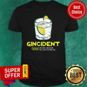 Gincident An Event Which Occurs Due To One Too Many Gins Shirt
