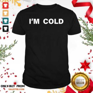 High Quality I'm Cold 2020 Shirt