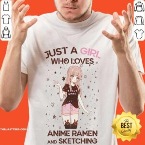 Just A Girl Who Loves Anime Ramen And Sketching Shirt