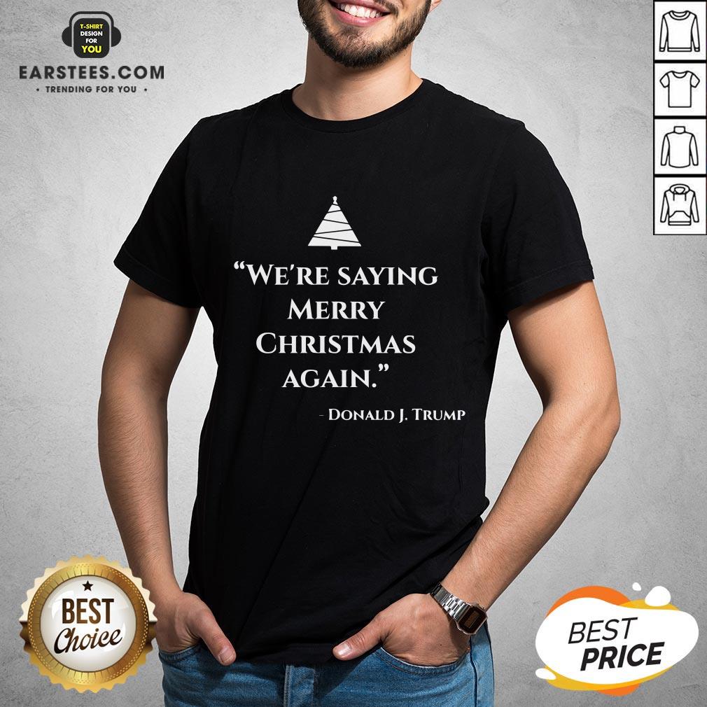 Nice We’re Saying Merry Christmas Again Donald J Trump Shirt