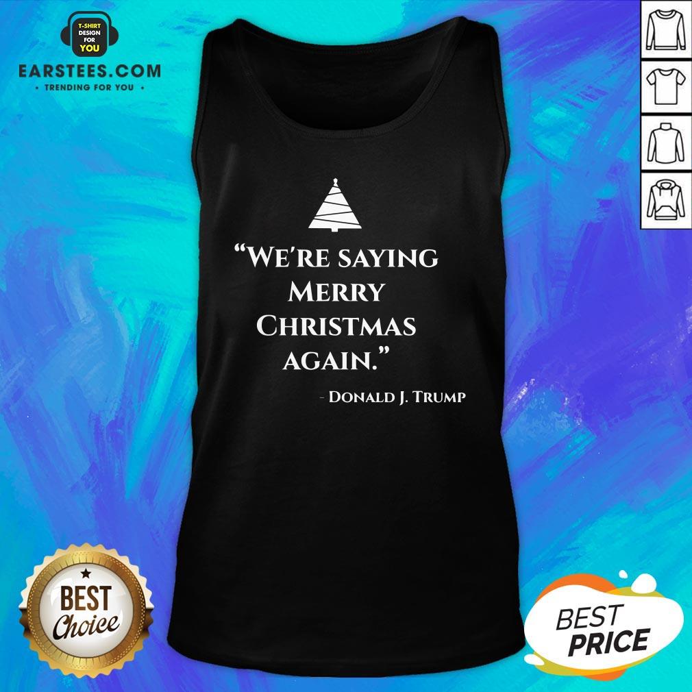 Nice We’re Saying Merry Christmas Again Donald J Trump Shirt - Image 4