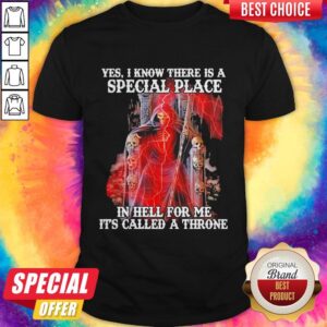 San La Muerte Yes I Know There Is A Special Place In Hell For Me It'S Called A Throne Shirt