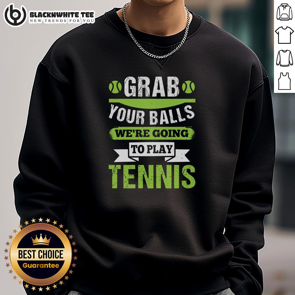 Top Grab Your Balls We're Going To Play Tennis T-Shirt - Image 5