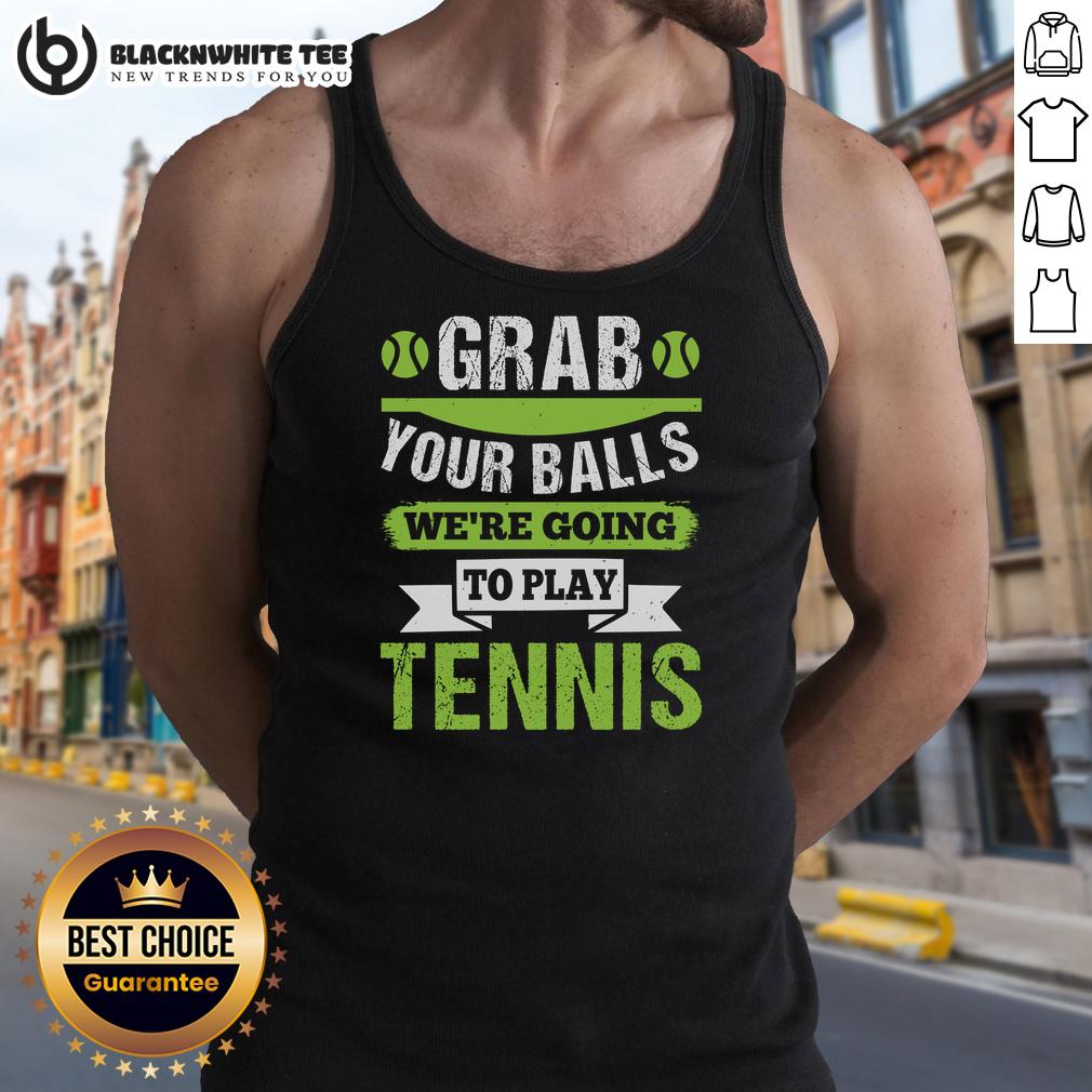 Top Grab Your Balls We're Going To Play Tennis T-Shirt - Image 4