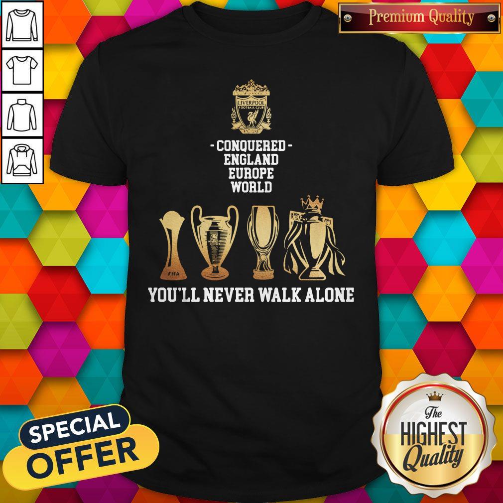 Official Liverpool Conquered England Europe World You’ll Never Walk Alone Shirt
