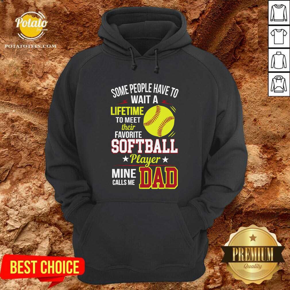 Some People Have To Wait A Softball Mine Calls Me Dad Shirt - Image 5