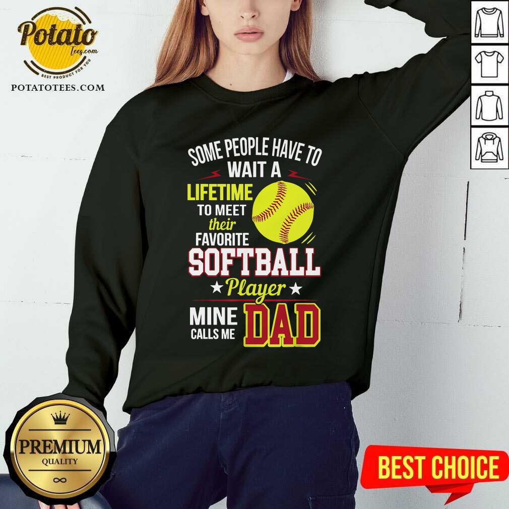 Some People Have To Wait A Softball Mine Calls Me Dad Shirt - Image 4