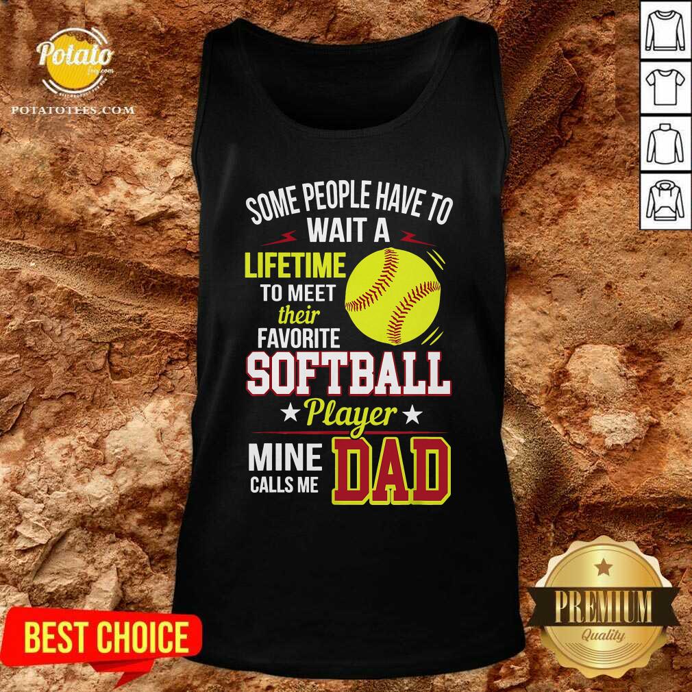Some People Have To Wait A Softball Mine Calls Me Dad Shirt - Image 3