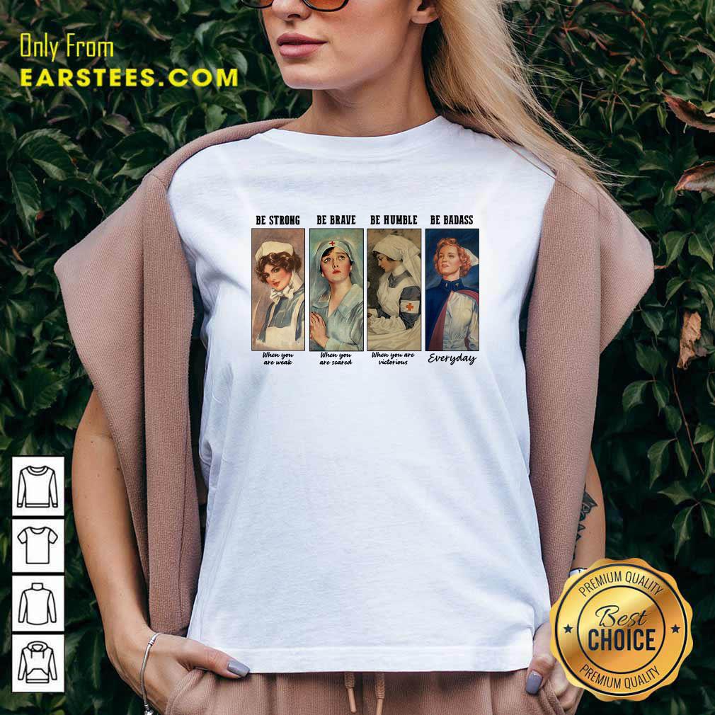 Nice Nurse Be Strong Be Brave Be Humble Be Badass Everyday Shirt - Image 4